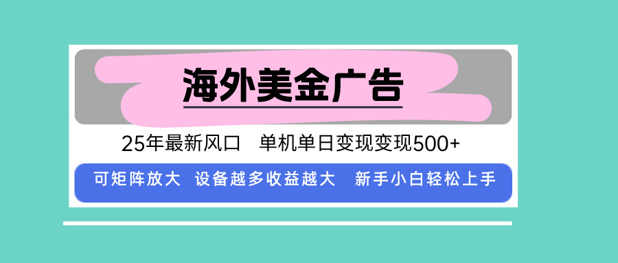最新海外广告美金，全自动挂机，单机单日500+，可矩阵放大，新手小白轻…-黑马项目网