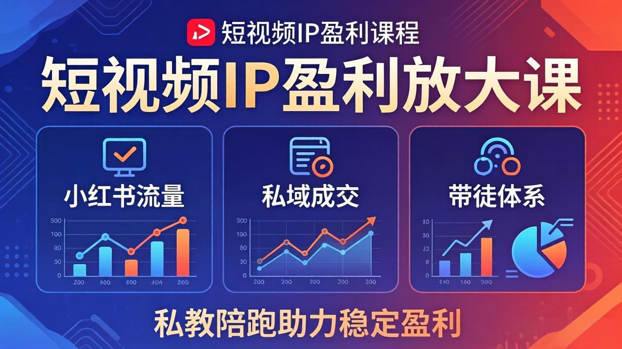 短视频IP盈利放大课：小红书流量+私域成交+带徒体系，私教陪跑助力稳定盈利-黑马项目网