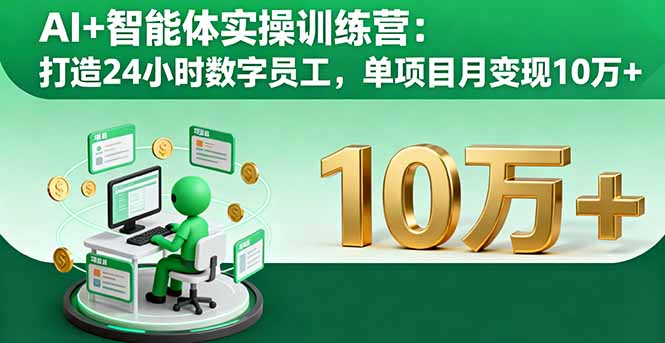 AI+智能体实操训练营：打造24小时数字员工，单项目月变现10万+-黑马项目网