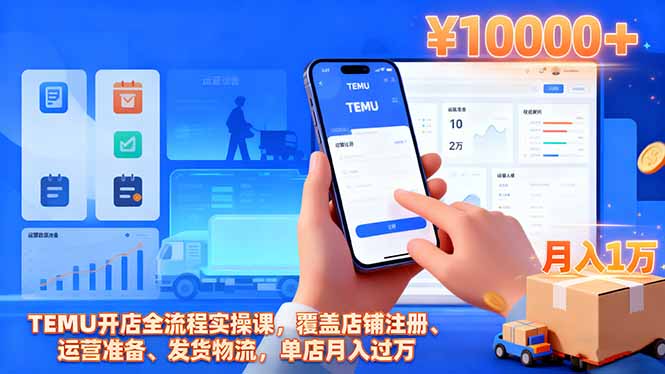 TEMU开店全流程实操课，覆盖店铺注册、运营准备、发货物流，单店月入过万-黑马项目网