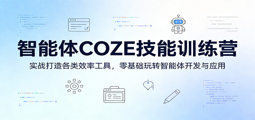 智能体COZE技能训练营：实战打造各类效率工具，零基础玩转智能体开发与应用-黑马项目网