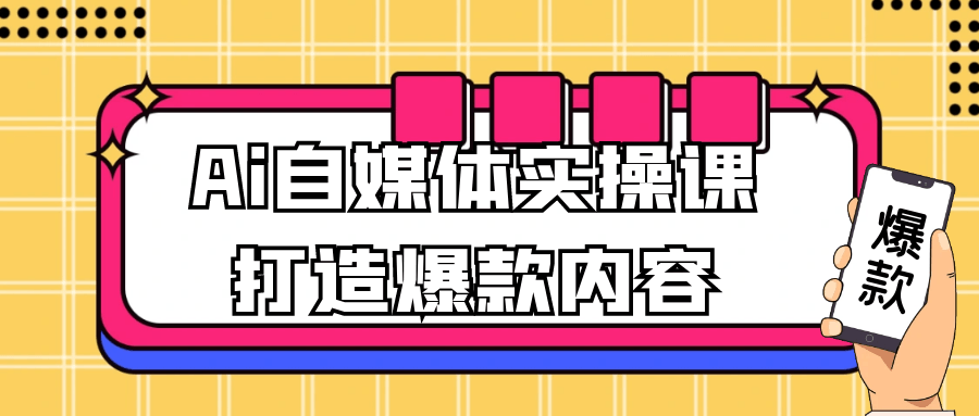 Ai自媒体实操课打造爆款内容-黑马项目网
