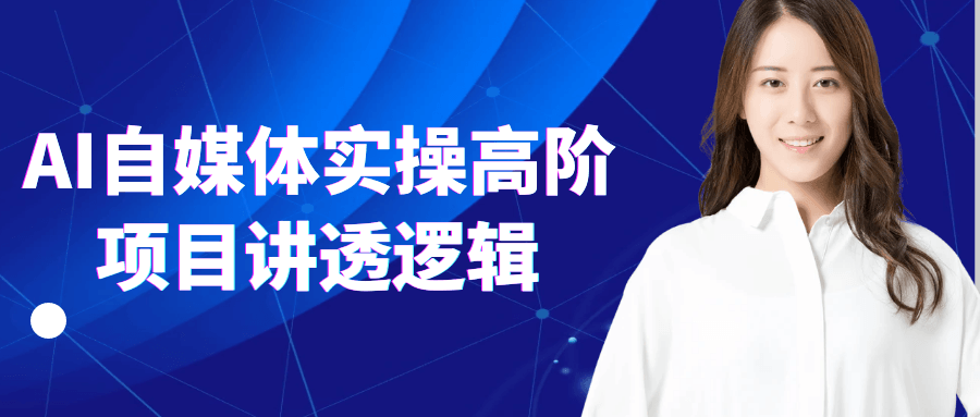 AI自媒体实操高阶项目讲透逻辑-黑马项目网