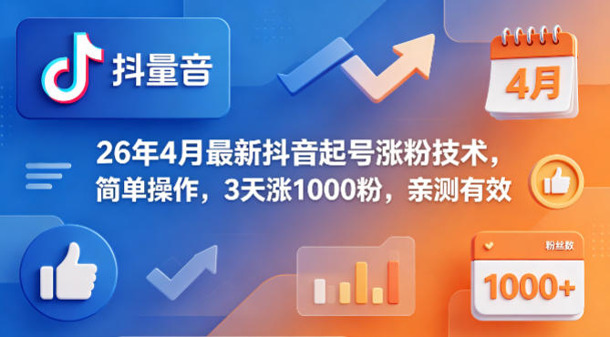 26年4月最新抖音起号涨粉技术，简单操作，3天涨1000粉，亲测有效-黑马项目网