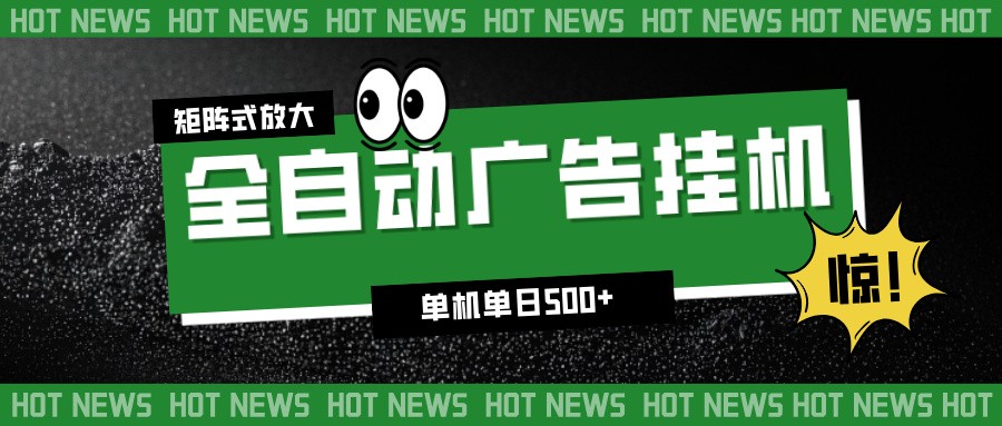24小时全自动广告挂机，单机单日500+ 可矩阵放大操作 新手小白能轻松上手-黑马项目网