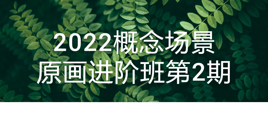 2022概念场景原画进阶班第2期-黑马项目网