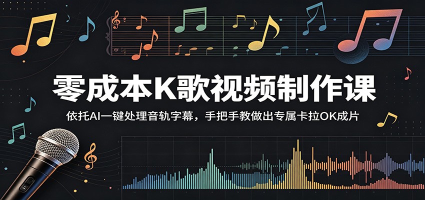 零成本K歌视频制作课:依托AI一键处理音轨字幕,手把手教做出专属卡拉OK成片-黑马项目网