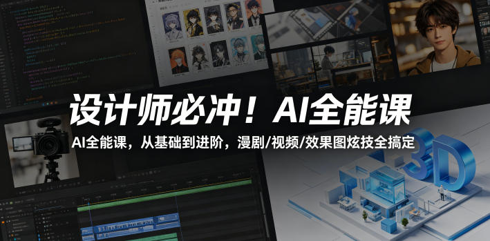 设计师必冲！AI全能课，从基础到进阶，漫剧/视频/效果图炫技全搞定-黑马项目网