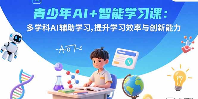 青少年AI+智能学习课：多学科AI辅助学习，提升学习效率与创新能力-黑马项目网