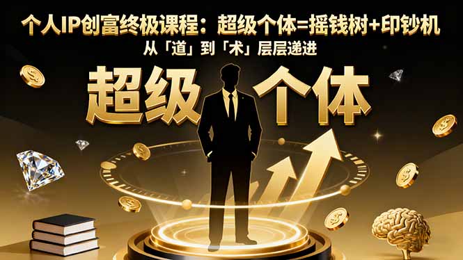 个人IP创富终极课程：超级个体=摇钱树+印钞机，从「道」到「术」层层递进-黑马项目网