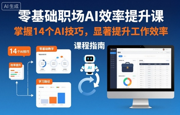 零基础职场AI效率提升课，掌握14个AI技巧，显著提升工作效率-黑马项目网