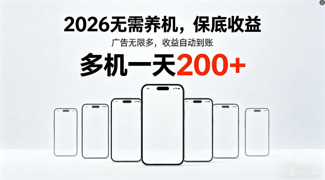 2026年不养机，保底收益，无限广告，收益自动到账，多机一天200+【揭秘】-黑马项目网