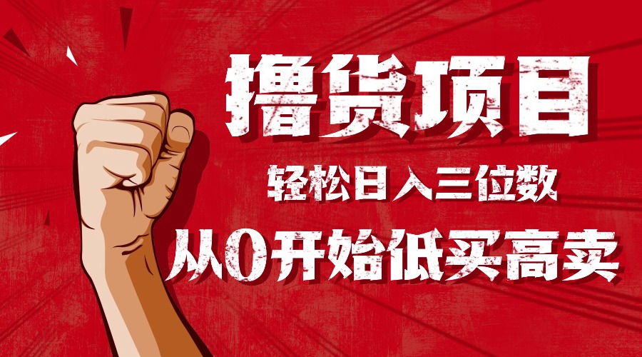 手把手教你撸货，从0开始低买高卖，小白轻松实现日入三位数!!!-黑马项目网