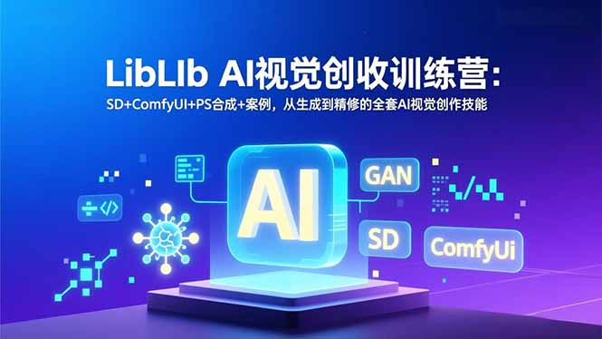 LibLIb AI视觉创收训练营：SD+ComfyUI+PS合成+案例，从生成到精修的全套AI视觉创作技能-黑马项目网