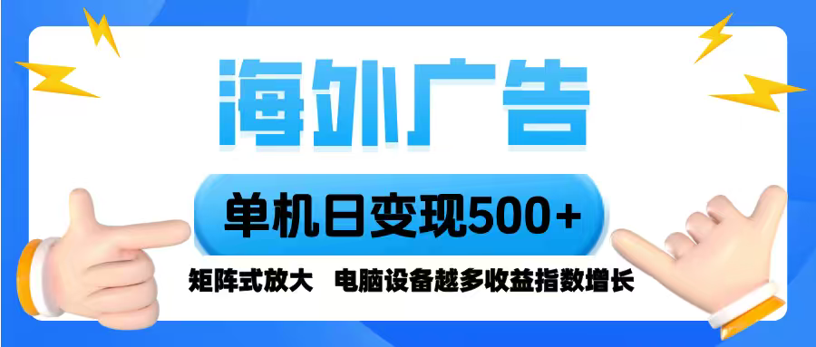 海外广告 单机单日变现500+ 脚本全自动操作，设备越多，收益翻倍，小白…-黑马项目网