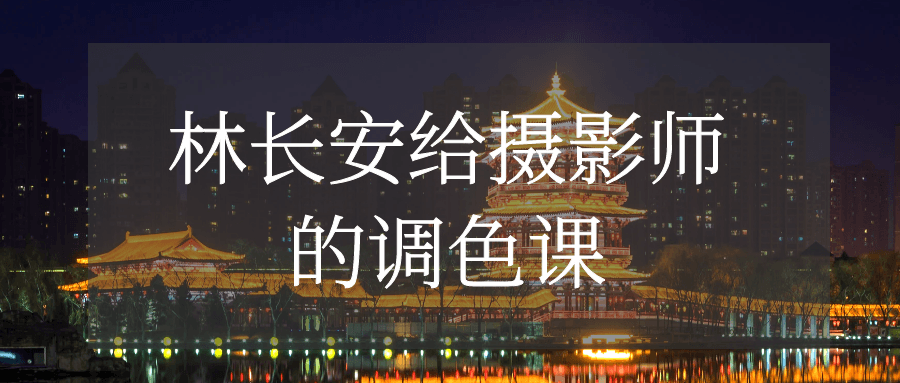 林长安给摄影师的调色课-黑马项目网