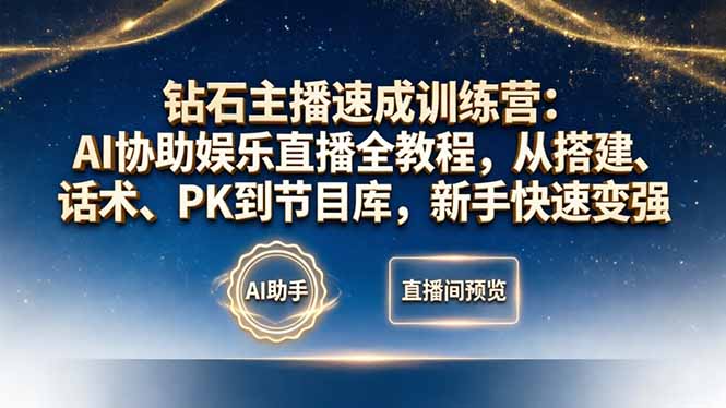 钻石主播速成训练营：AI协助娱乐直播全教程，从搭建、话术、PK到节目库，新手快速变强-黑马项目网