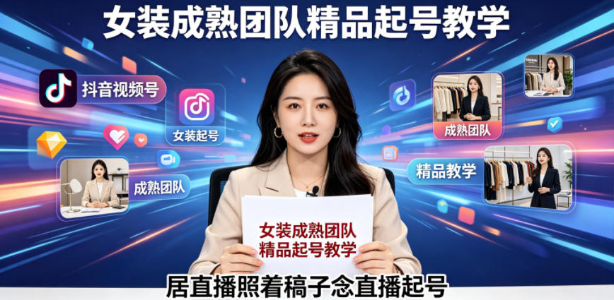 抖音视频号绿幕直播，女装成熟团队打造精品起号教学，居直播照着稿子念直播起号-黑马项目网