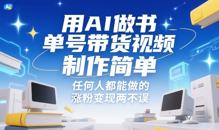 用AI做书单号带货视频，制作简单，任何人都能做的，涨粉变现两不误-黑马项目网