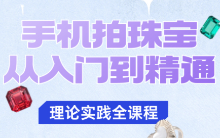 青柠老师·手机拍珠宝从入门到精通-黑马项目网