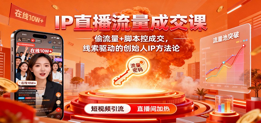 IP直播流量成交课：偷流量+脚本控成交，线索驱动的创始人IP方法论-黑马项目网