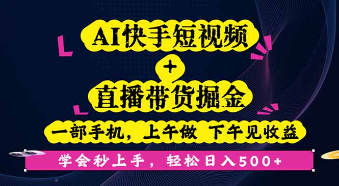 AI快手短视频+直播带货掘金，一部手机，上午做 下午见收益，学会秒上手…-黑马项目网