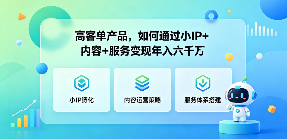 高客单产品，如何通过小IP+内容+服务变现年入六干W-黑马项目网