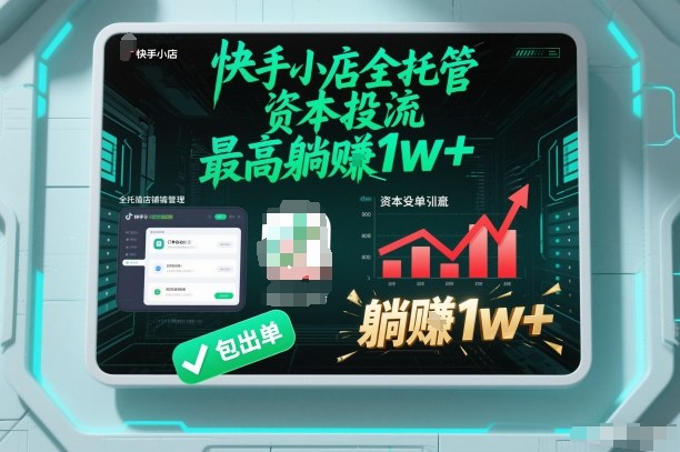 【快手小店全托管】资本投流,包出单,最高躺賺1w+【揭秘】-黑马项目网