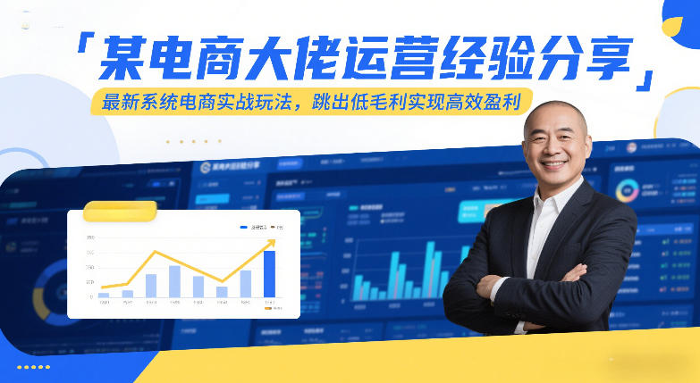 某电商大佬运营经验分享，最新系统电商实战玩法，跳出低毛利实现高效盈利-黑马项目网