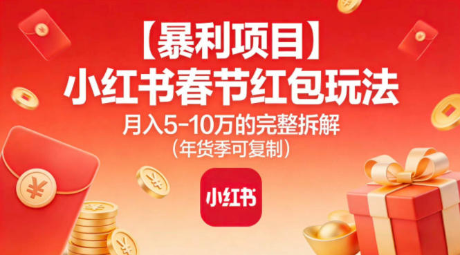 【暴利项目】小红书春节红包玩法月入5W的完整拆解(年货季可复制)-黑马项目网