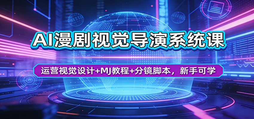 AI漫剧视觉导演系统课：运营视觉设计+MJ教程+分镜脚本，新手可学-黑马项目网