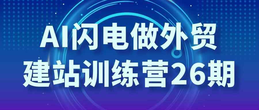 AI闪电做外贸建站训练营26期-黑马项目网