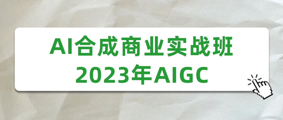 AI合成商业实战班2023年AIGC-黑马项目网