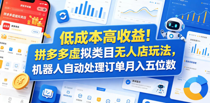 低成本高收益！拼多多虚拟类目无人店玩法，机器人自动处理订单月入五位数【揭秘】-黑马项目网