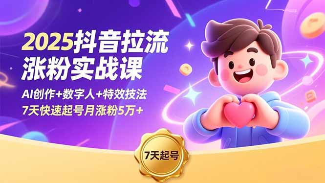 2025抖音拉流涨粉实战课，AI创作+数字人+特效技法，7天快速起号月涨粉5万+-黑马项目网