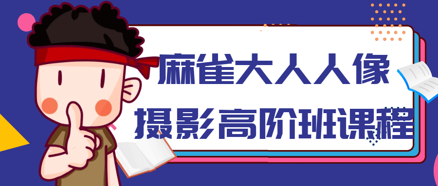 麻雀大人人像摄影高阶班课程-黑马项目网