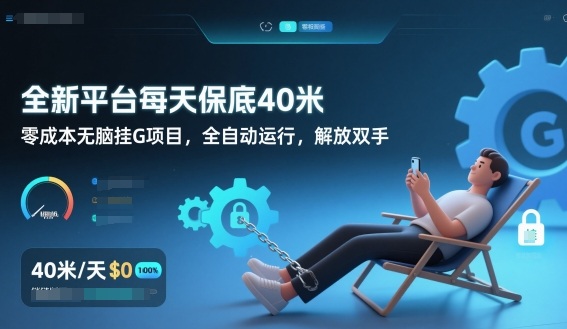 全新平台每天保底40米,零成本无脑挂G项目,全自动运行,解放双手【揭秘】-黑马项目网