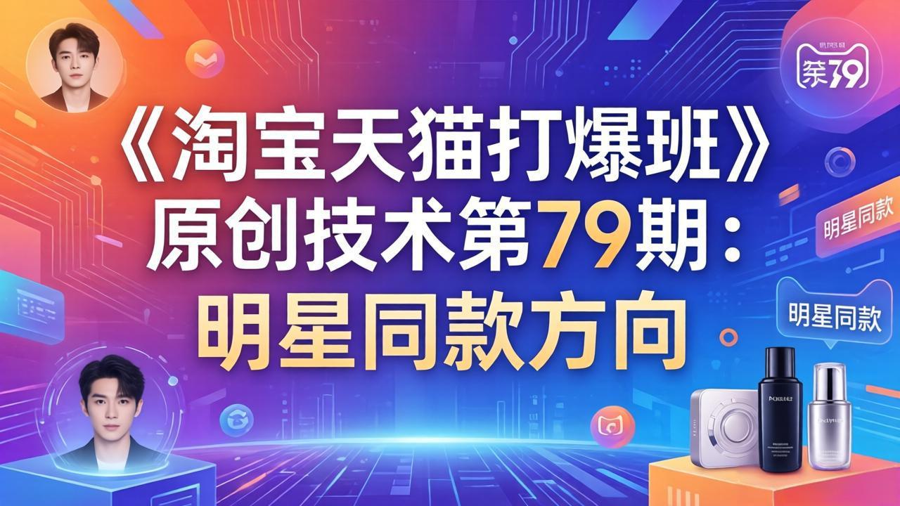 《淘宝天猫打爆班》原创技术第79期：明星同款方向-黑马项目网