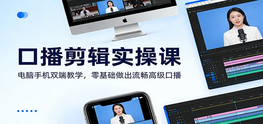 口播剪辑实操课：电脑手机双端教学，零基础做出流畅高级口播-黑马项目网