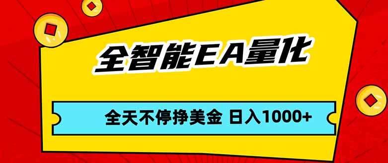 全智能EA量化，全天不间断挣美金，，小白轻松操作，日入1000+-黑马项目网
