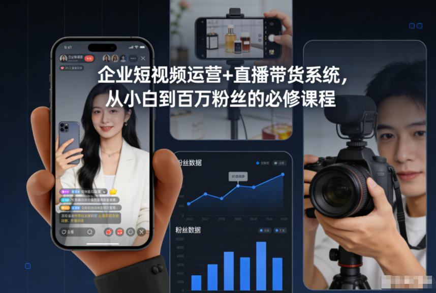 企业短视频运营+直播带货系统，从小白到百万粉丝的必修课程-黑马项目网