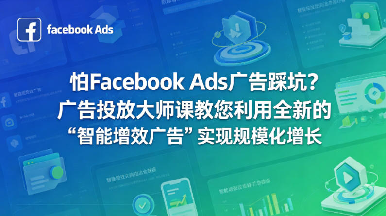 怕Facebook Ads广告踩坑？广告投放大师课教您利用全新的“智能增效广告”实现规模化增长【原创双语字幕】-黑马项目网