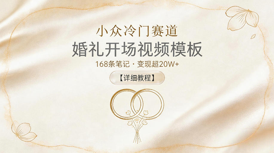 小众冷门赛道，婚礼开场视频模板，168条笔记，变现超20W+【详细教程】-黑马项目网