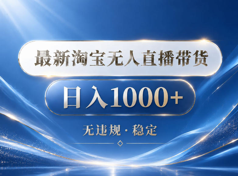 2026最新淘宝无人直播带货15.0，24小时自动直播自动出单，单设备日入1000，让你睡觉都在进账【揭秘】-黑马项目网