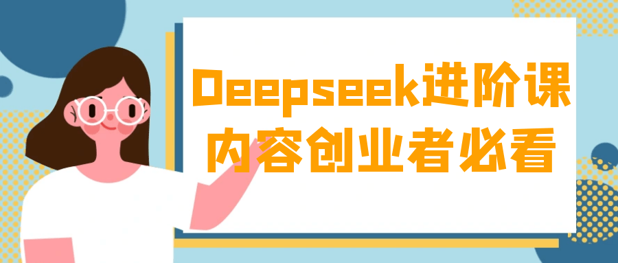 Deepseek进阶课内容创业者必看-黑马项目网