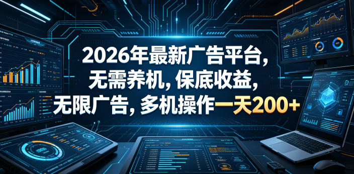 2026年最新广告平台，无需养机，保底收益，无限广告，多机操作一天200+【揭秘】-黑马项目网