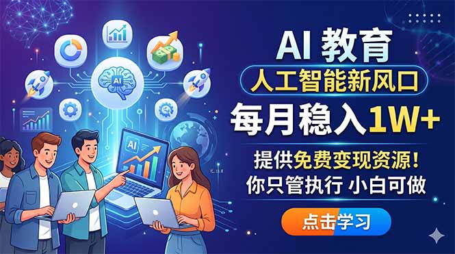 AI 教育人工智能新风口，每月稳入1W+，提供免费变现资源！你只管执行 小白可做-黑马项目网