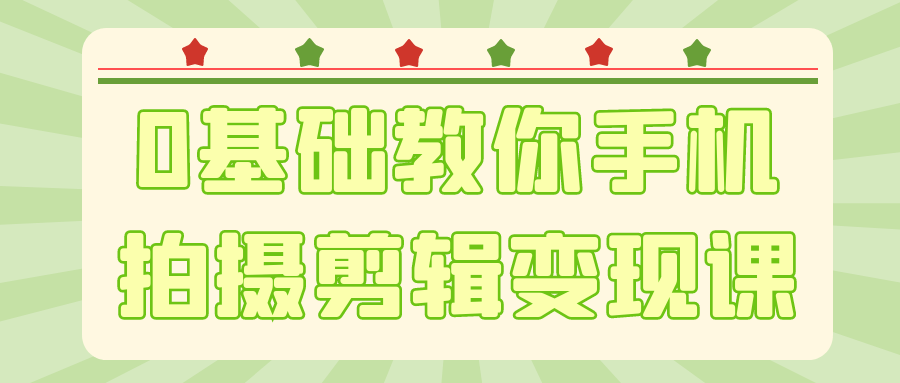 0基础教你手机拍摄剪辑变现课-黑马项目网