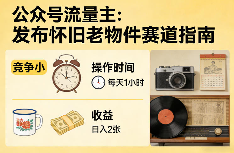 公众号流量主之发布怀旧老物件赛道，竞争小，每天操作1小时，日入2张-黑马项目网