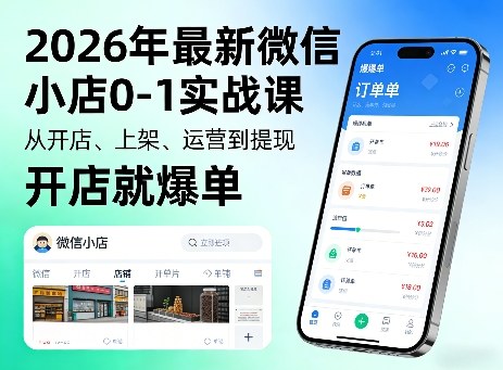 2026年最新微信小店0-1实战课，从开店、上架、运营到提现，开店就爆单-黑马项目网